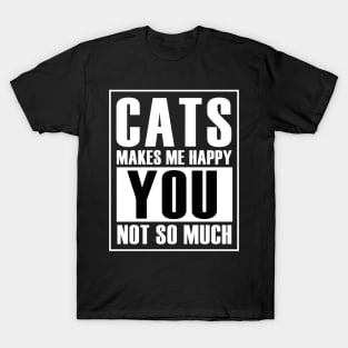 Cats make me happy you not so much T-Shirt